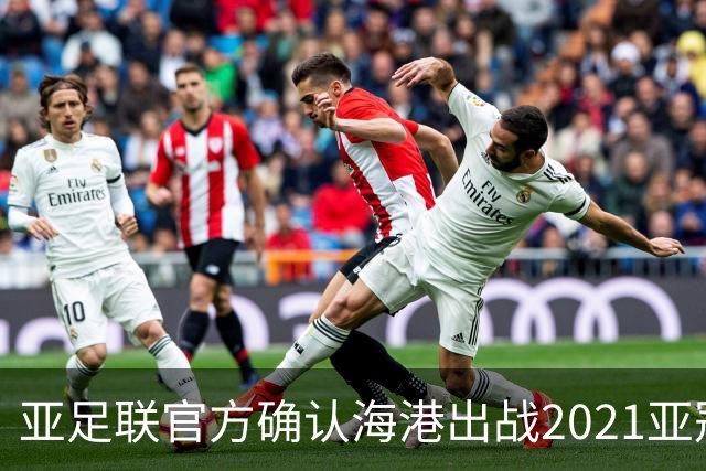 亚足联官方确认海港出战2021亚冠 6月中旬踢资格赛
